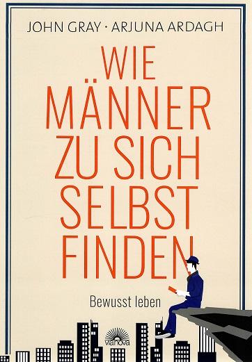 Gray/Ardagh, Wie Männer zu sich selbst finden.