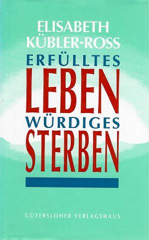 Kübler-Ross, Erfülltes Leben, würdiges Sterben.