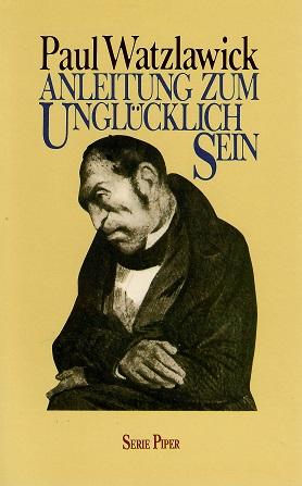 Watzlawick, Anleitung zum Unglücklichsein.