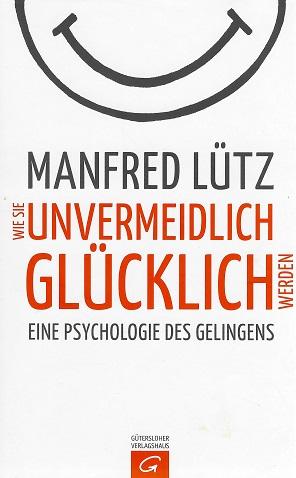 Lütz, Wie Sie unvermeidlich glücklich werden.